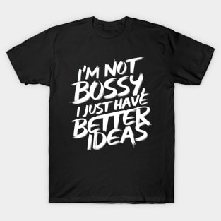I'm not bossy, i just have better ideas T-Shirt